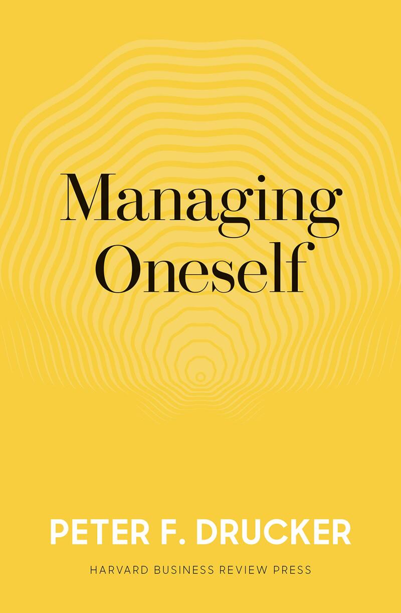 Managing Oneself by Peter F. Drucker